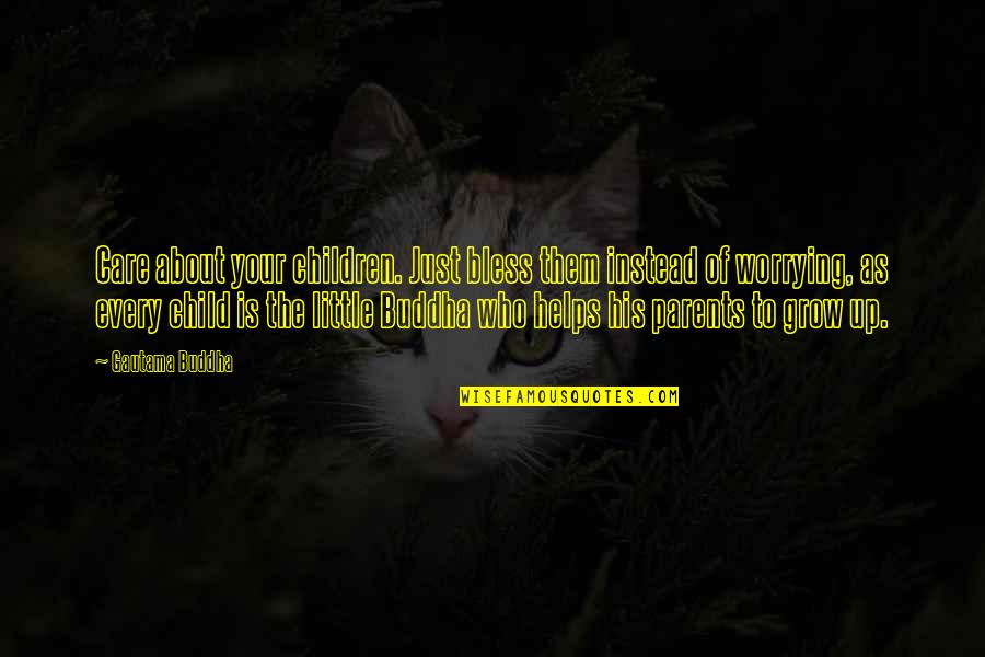 The Little Buddha Quotes By Gautama Buddha: Care about your children. Just bless them instead