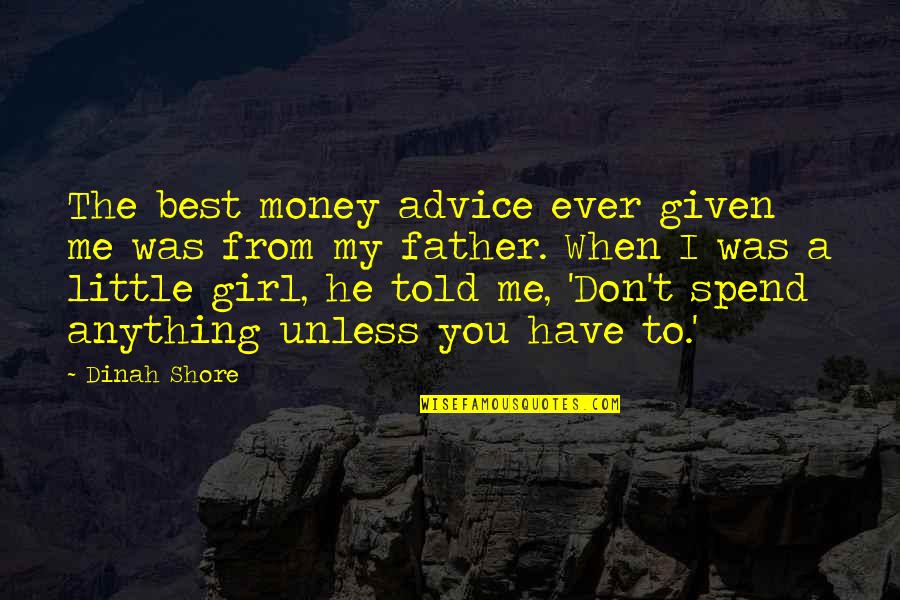 The Little Girl In Me Quotes By Dinah Shore: The best money advice ever given me was The Little Girl In Me Quotes By Dinah Shore: The best money advice ever given me was
