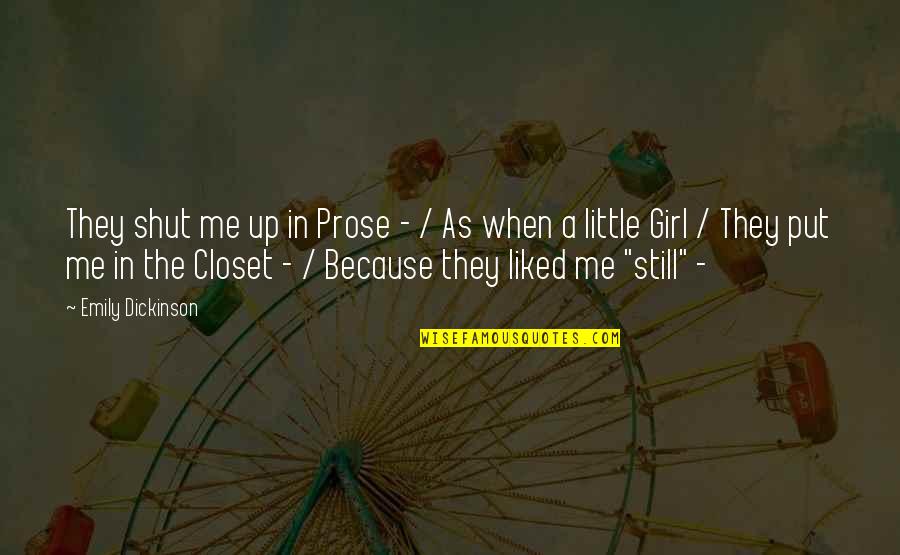 The Little Girl In Me Quotes By Emily Dickinson: They shut me up in Prose - / The Little Girl In Me Quotes By Emily Dickinson: They shut me up in Prose - /