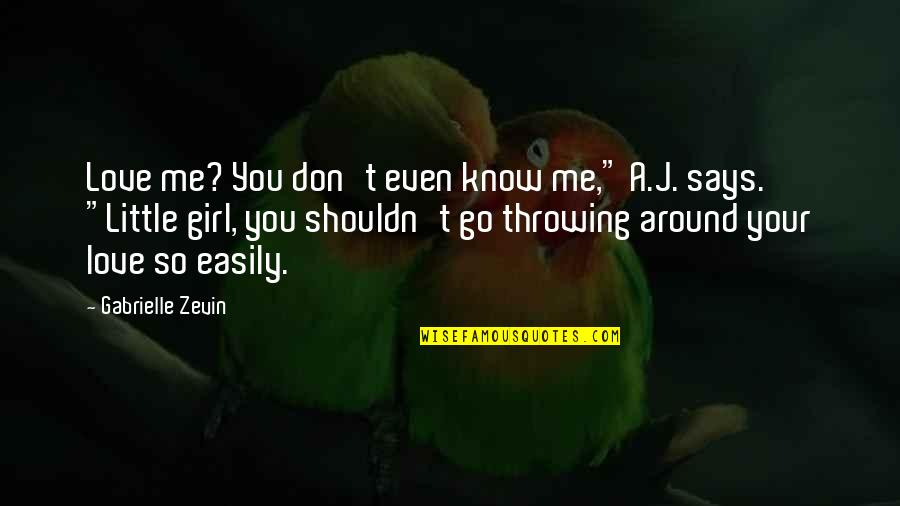 The Little Girl In Me Quotes By Gabrielle Zevin: Love me? You don't even know me," A.J. The Little Girl In Me Quotes By Gabrielle Zevin: Love me? You don't even know me," A.J.