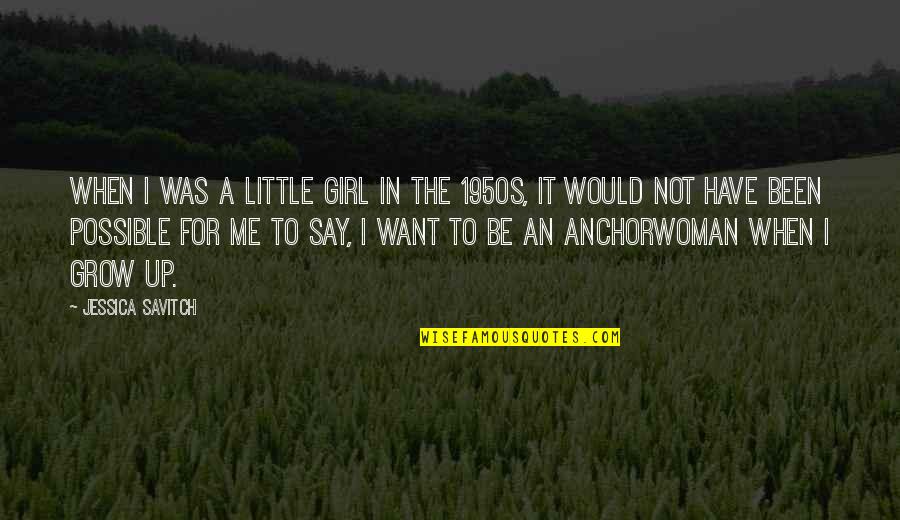 The Little Girl In Me Quotes By Jessica Savitch: When I was a little girl in the