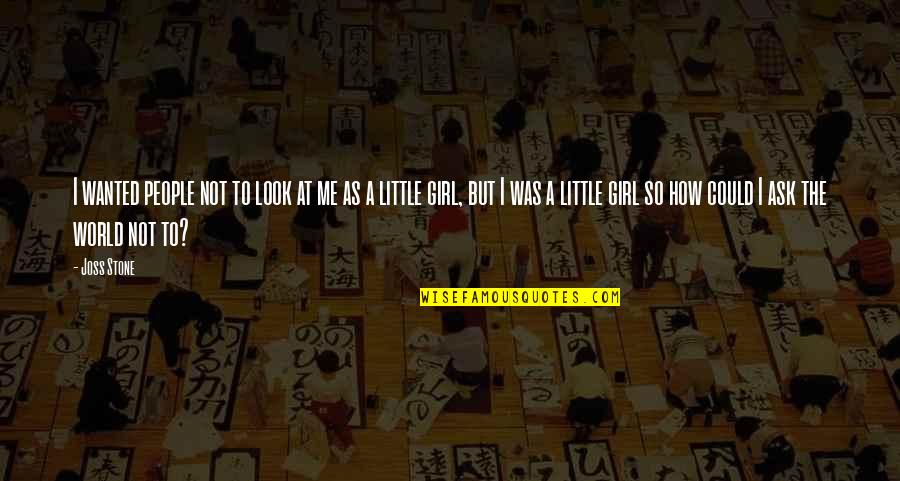 The Little Girl In Me Quotes By Joss Stone: I wanted people not to look at me