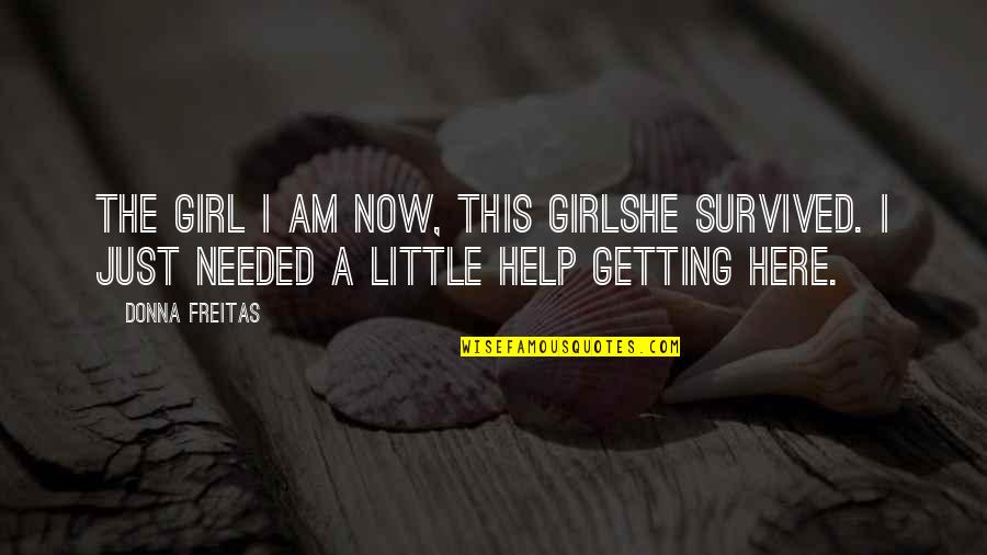 The Little Girl Quotes By Donna Freitas: The girl I am now, this girlshe survived.