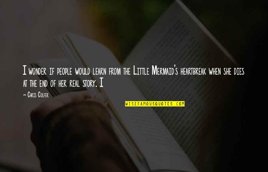 The Little Mermaid 2 Quotes By Chris Colfer: I wonder if people would learn from the The Little Mermaid 2 Quotes By Chris Colfer: I wonder if people would learn from the