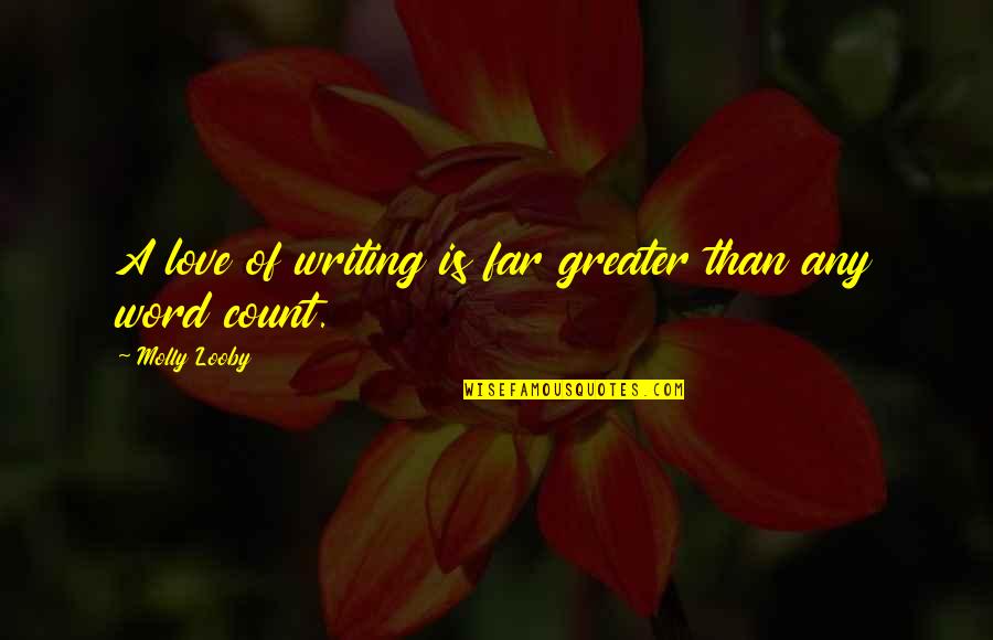 The Little Mermaid 2 Quotes By Molly Looby: A love of writing is far greater than The Little Mermaid 2 Quotes By Molly Looby: A love of writing is far greater than