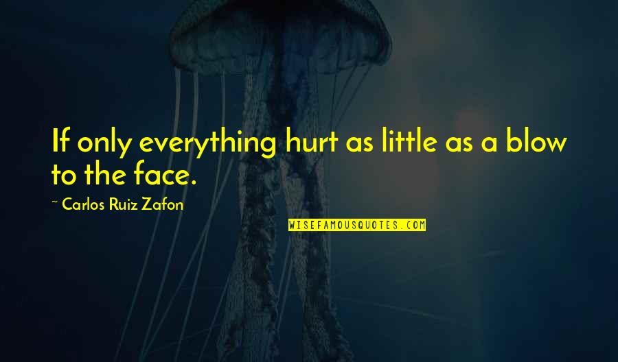 The Little Rascals Save The Day Quotes By Carlos Ruiz Zafon: If only everything hurt as little as a