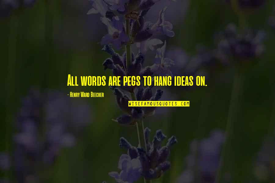 The Little Refugee Quotes By Henry Ward Beecher: All words are pegs to hang ideas on. The Little Refugee Quotes By Henry Ward Beecher: All words are pegs to hang ideas on.
