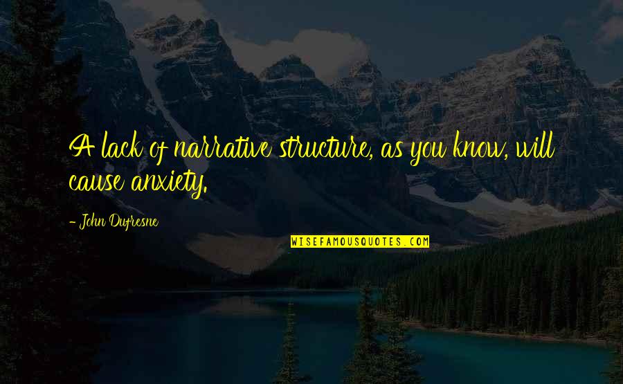 The Little Stranger Book Quotes By John Dufresne: A lack of narrative structure, as you know, The Little Stranger Book Quotes By John Dufresne: A lack of narrative structure, as you know,
