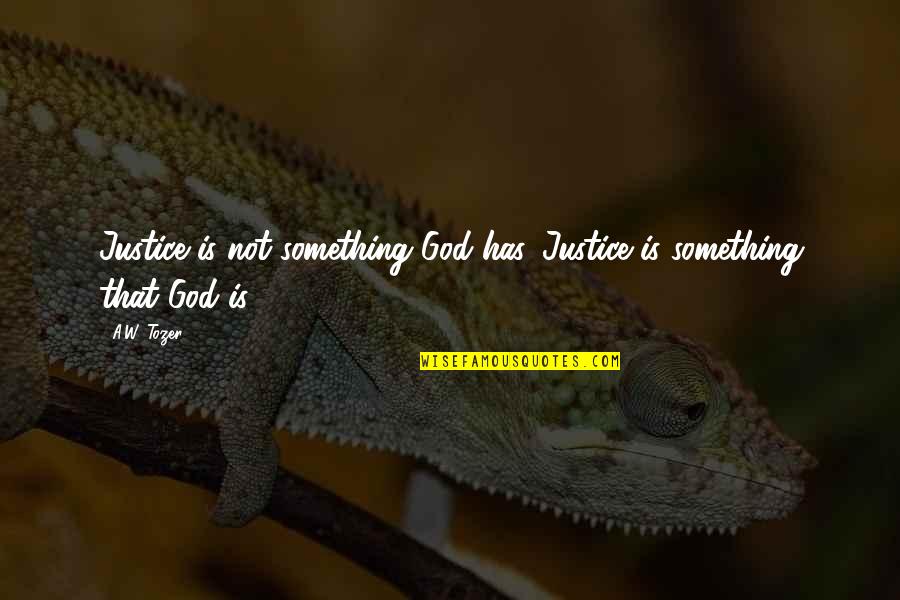 The Little Things In Life That Count Quotes By A.W. Tozer: Justice is not something God has. Justice is