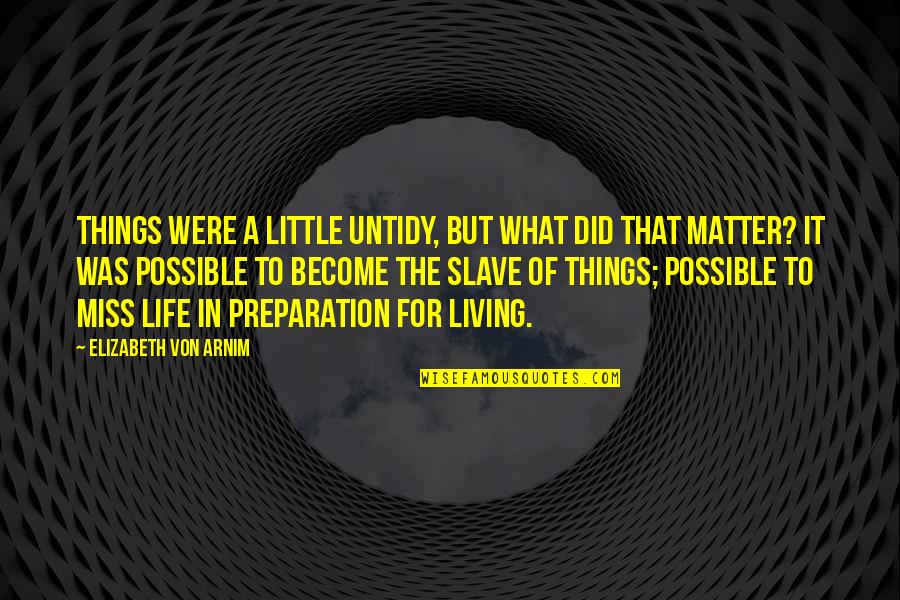 The Little Things In Life That Matter Quotes By Elizabeth Von Arnim: Things were a little untidy, but what did