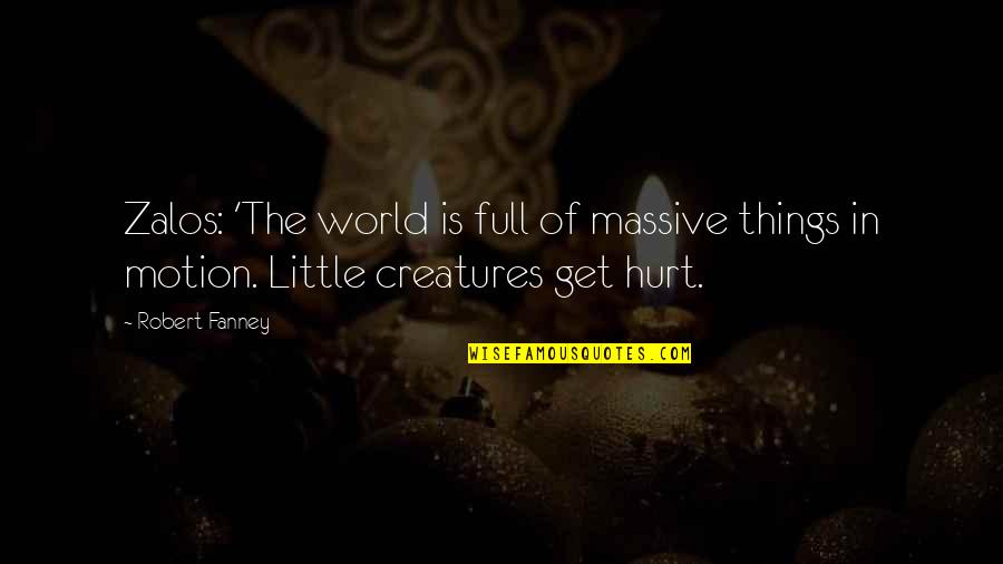 The Little Things That Hurt Quotes By Robert Fanney: Zalos: 'The world is full of massive things