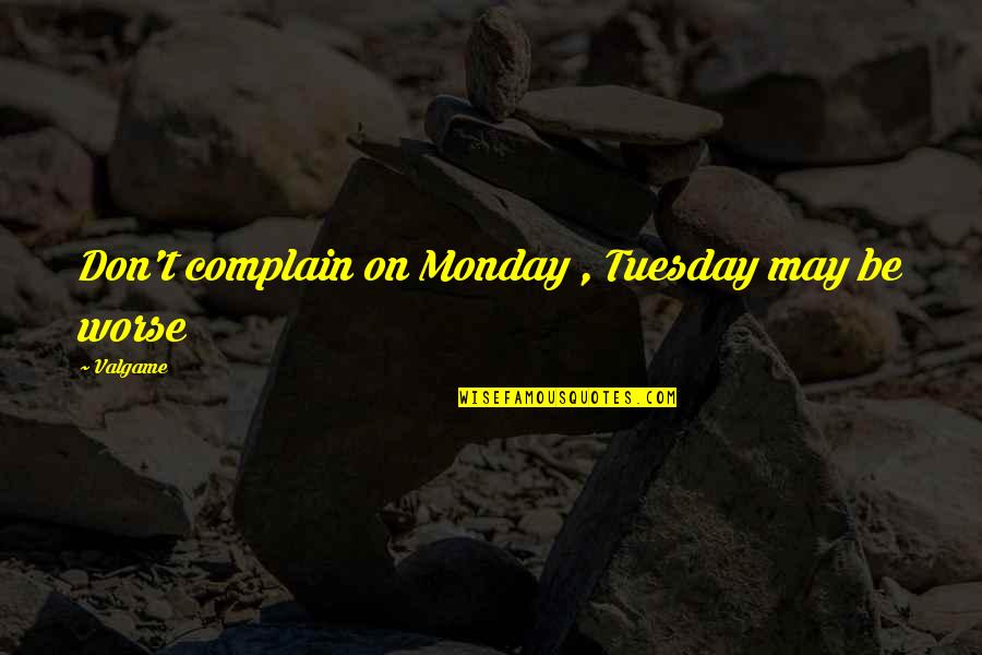 The Little Things That Mean The Most Quotes By Valgame: Don't complain on Monday , Tuesday may be