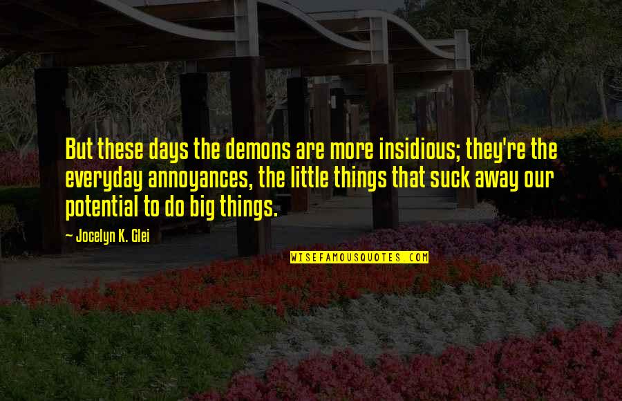 The Little Things You Do Quotes By Jocelyn K. Glei: But these days the demons are more insidious;