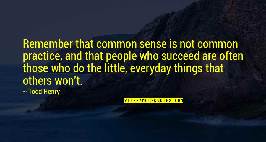 The Little Things You Do Quotes By Todd Henry: Remember that common sense is not common practice,