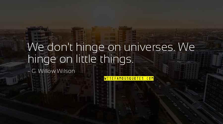 The Little Willow Quotes By G. Willow Wilson: We don't hinge on universes. We hinge on The Little Willow Quotes By G. Willow Wilson: We don't hinge on universes. We hinge on