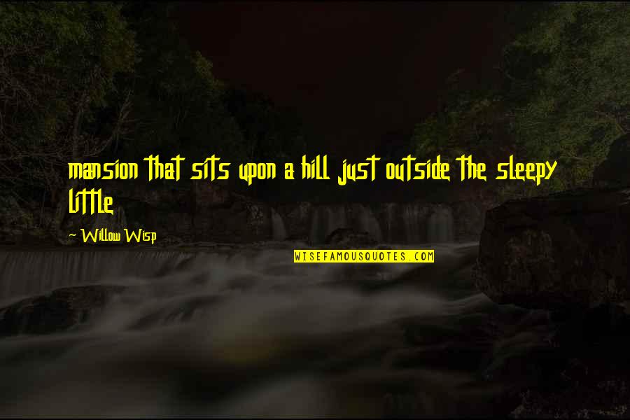 The Little Willow Quotes By Willow Wisp: mansion that sits upon a hill just outside
