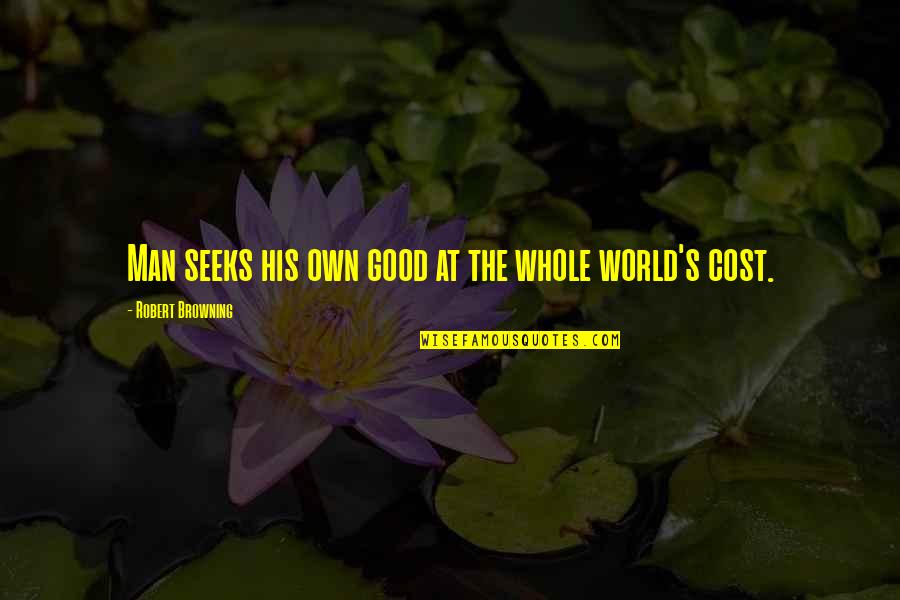The Littlest Angel Book Quotes By Robert Browning: Man seeks his own good at the whole The Littlest Angel Book Quotes By Robert Browning: Man seeks his own good at the whole
