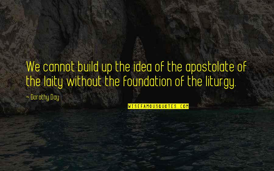The Liturgy Quotes By Dorothy Day: We cannot build up the idea of the The Liturgy Quotes By Dorothy Day: We cannot build up the idea of the