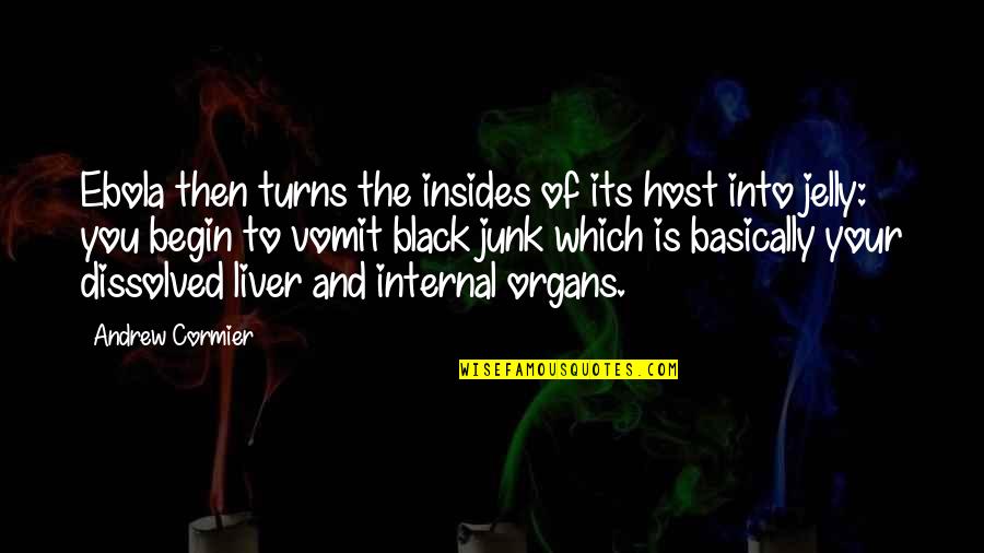The Liver Quotes By Andrew Cormier: Ebola then turns the insides of its host The Liver Quotes By Andrew Cormier: Ebola then turns the insides of its host