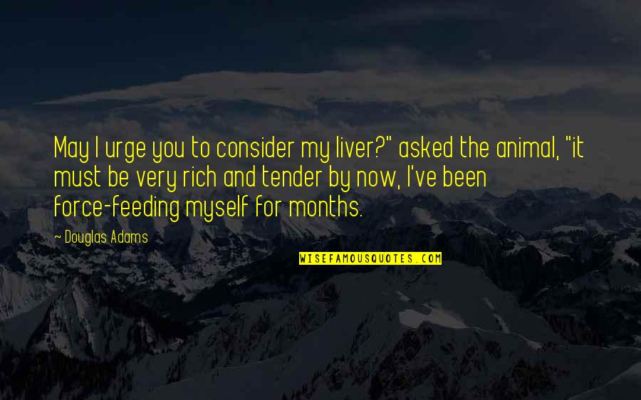 The Liver Quotes By Douglas Adams: May I urge you to consider my liver?" The Liver Quotes By Douglas Adams: May I urge you to consider my liver?"
