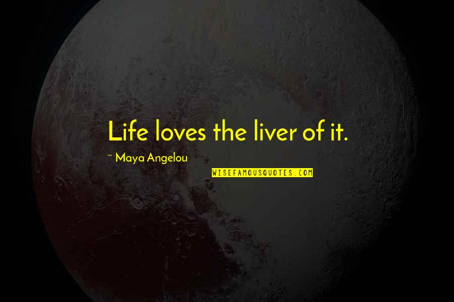The Liver Quotes By Maya Angelou: Life loves the liver of it. The Liver Quotes By Maya Angelou: Life loves the liver of it.