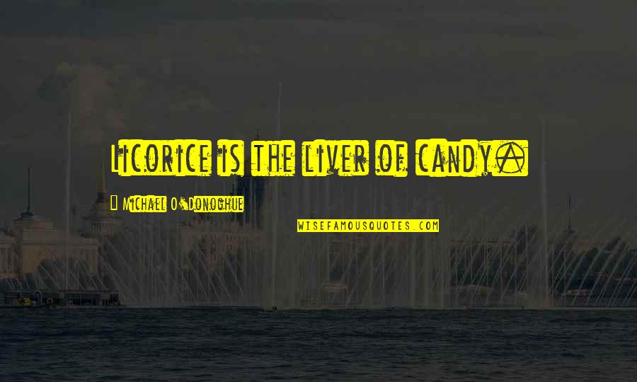 The Liver Quotes By Michael O'Donoghue: Licorice is the liver of candy. The Liver Quotes By Michael O'Donoghue: Licorice is the liver of candy.