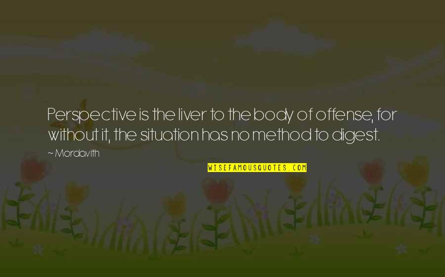 The Liver Quotes By Mordavith: Perspective is the liver to the body of The Liver Quotes By Mordavith: Perspective is the liver to the body of
