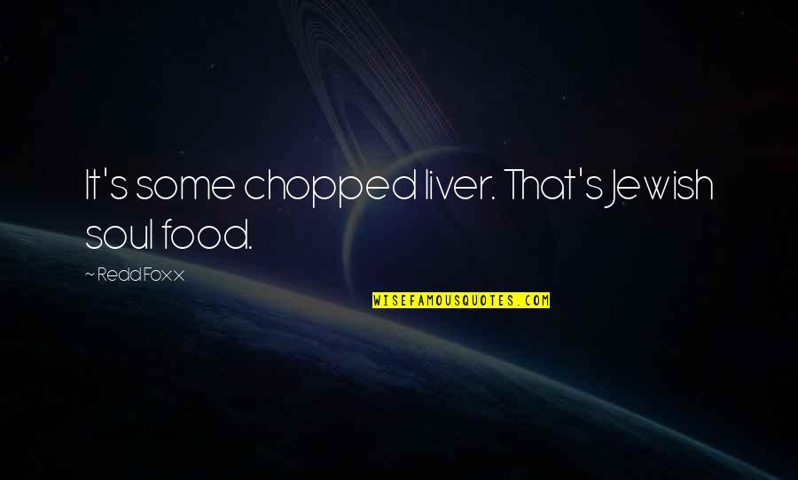 The Liver Quotes By Redd Foxx: It's some chopped liver. That's Jewish soul food.