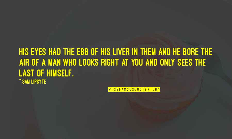 The Liver Quotes By Sam Lipsyte: His eyes had the ebb of his liver The Liver Quotes By Sam Lipsyte: His eyes had the ebb of his liver