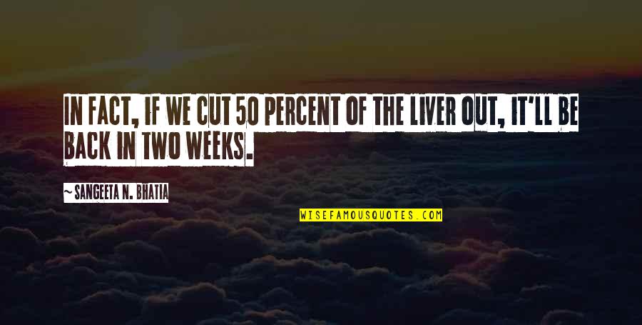 The Liver Quotes By Sangeeta N. Bhatia: In fact, if we cut 50 percent of The Liver Quotes By Sangeeta N. Bhatia: In fact, if we cut 50 percent of
