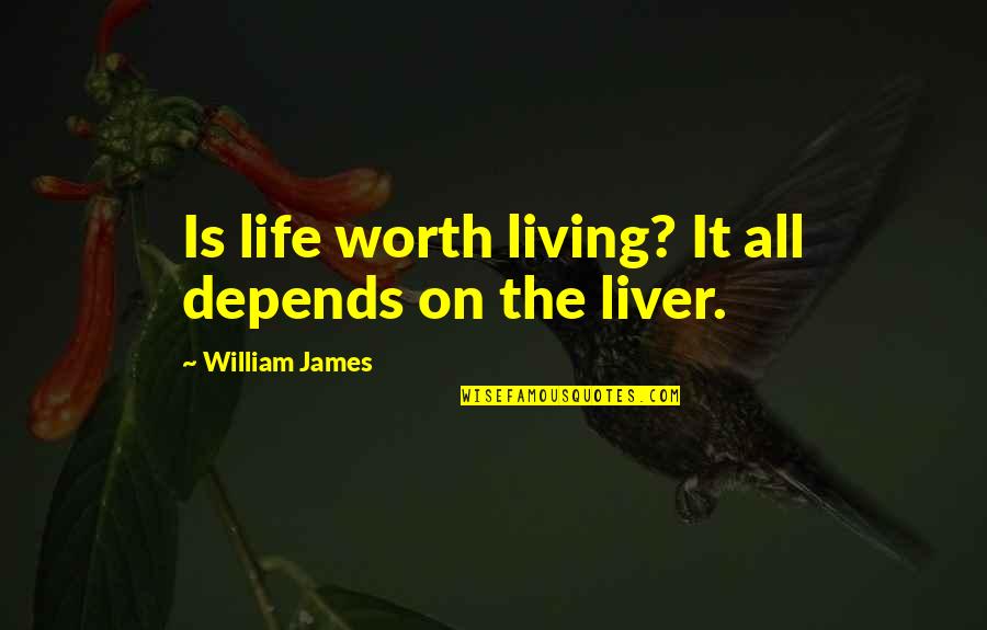 The Liver Quotes By William James: Is life worth living? It all depends on The Liver Quotes By William James: Is life worth living? It all depends on
