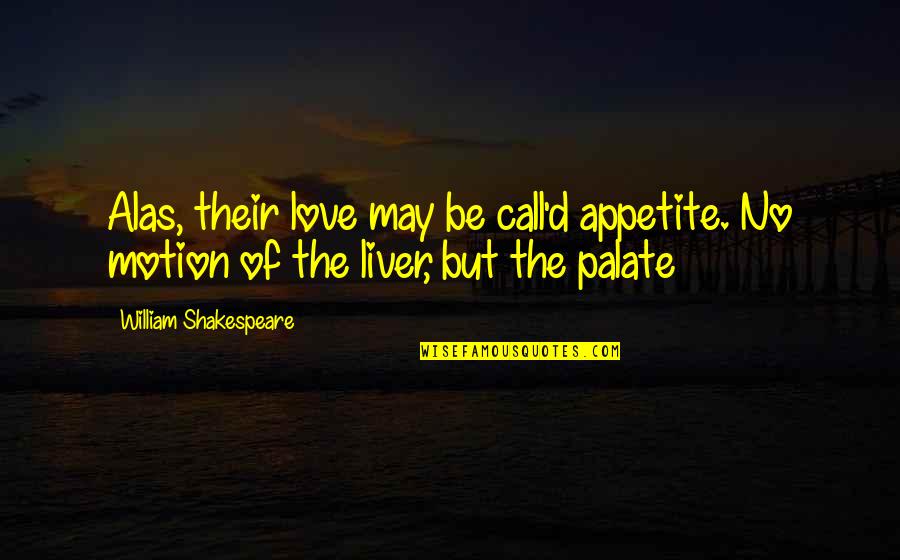 The Liver Quotes By William Shakespeare: Alas, their love may be call'd appetite. No The Liver Quotes By William Shakespeare: Alas, their love may be call'd appetite. No