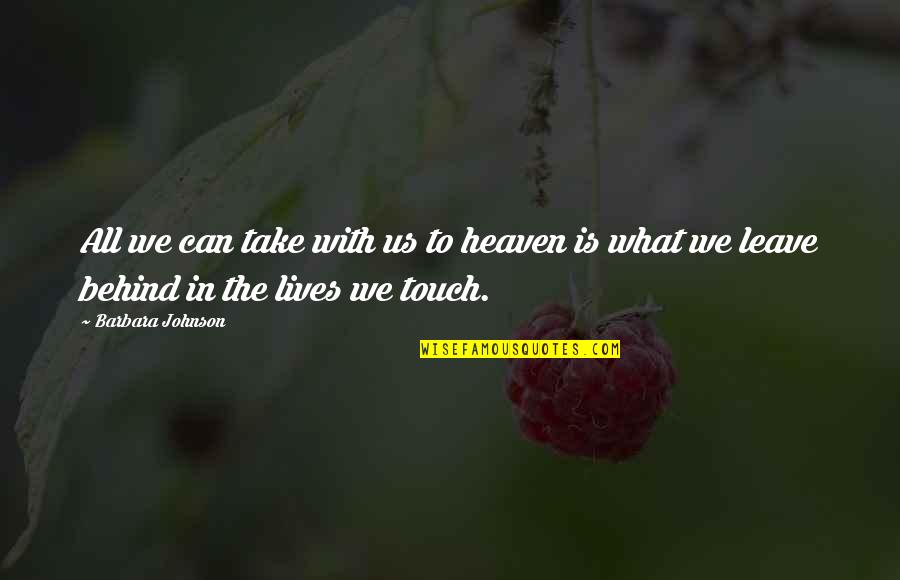 The Lives We Touch Quotes By Barbara Johnson: All we can take with us to heaven