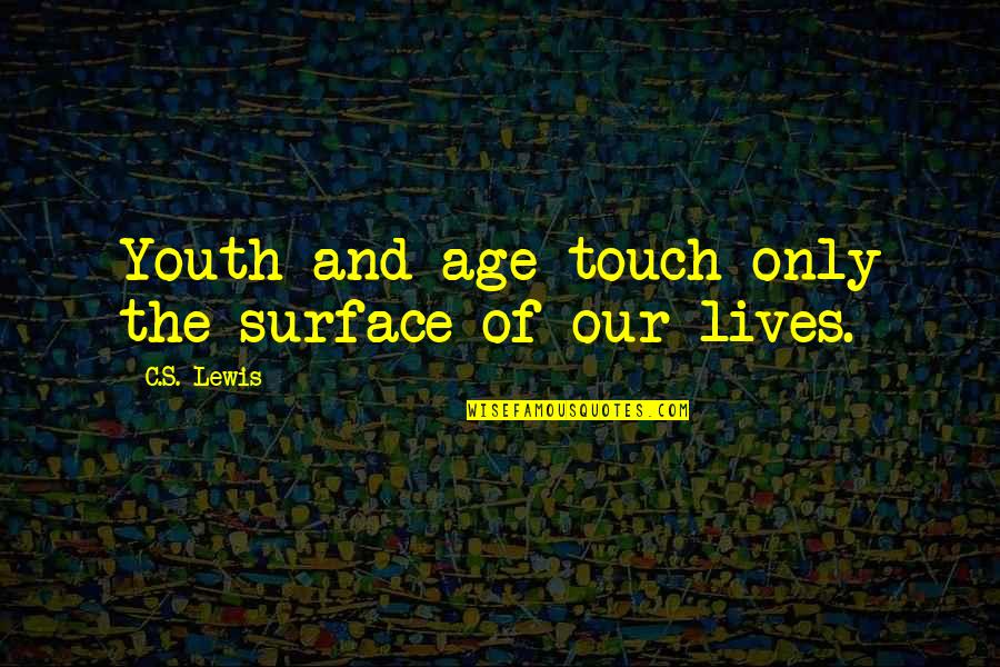 The Lives We Touch Quotes By C.S. Lewis: Youth and age touch only the surface of