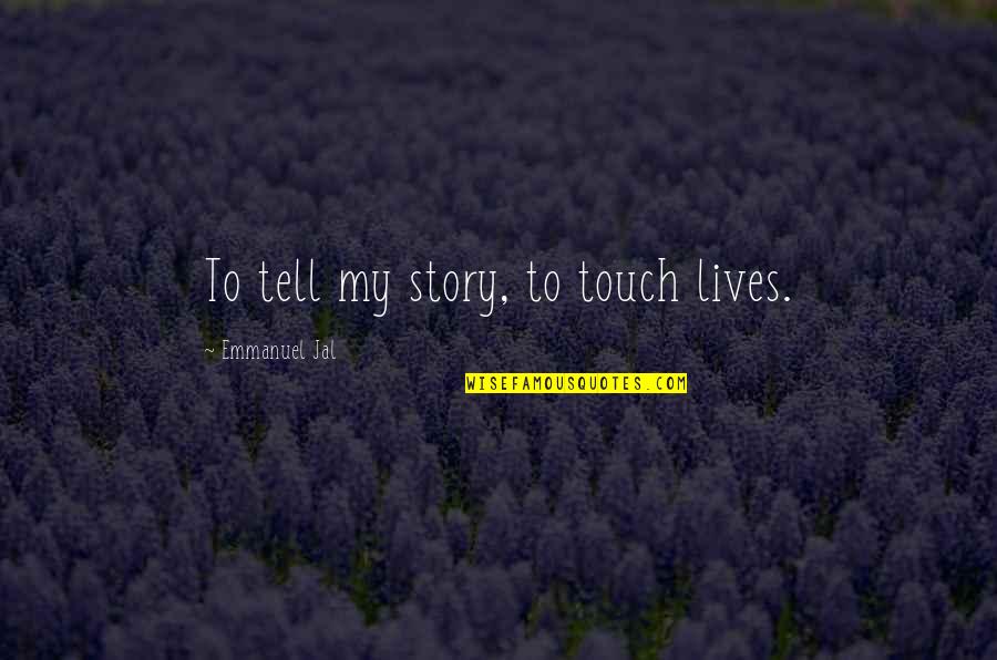 The Lives We Touch Quotes By Emmanuel Jal: To tell my story, to touch lives.