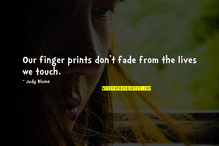 The Lives We Touch Quotes By Judy Blume: Our finger prints don't fade from the lives