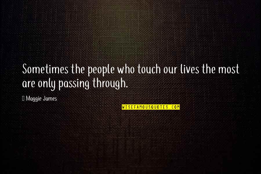 The Lives We Touch Quotes By Maggie James: Sometimes the people who touch our lives the