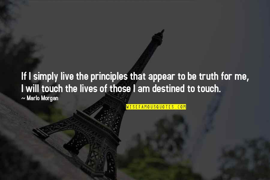 The Lives We Touch Quotes By Marlo Morgan: If I simply live the principles that appear