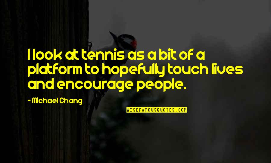 The Lives We Touch Quotes By Michael Chang: I look at tennis as a bit of