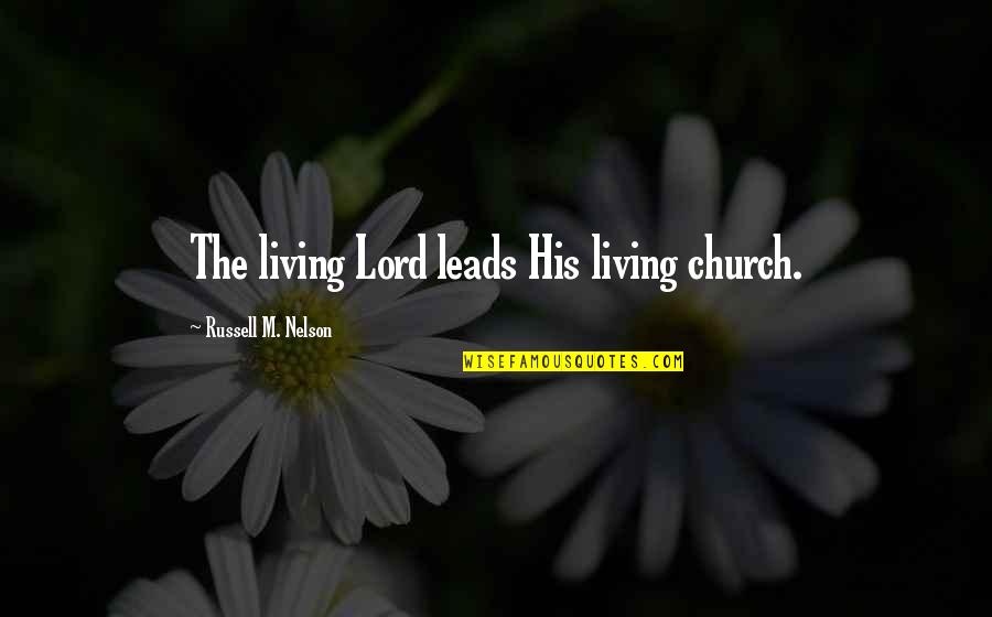 The Living Church Quotes By Russell M. Nelson: The living Lord leads His living church.