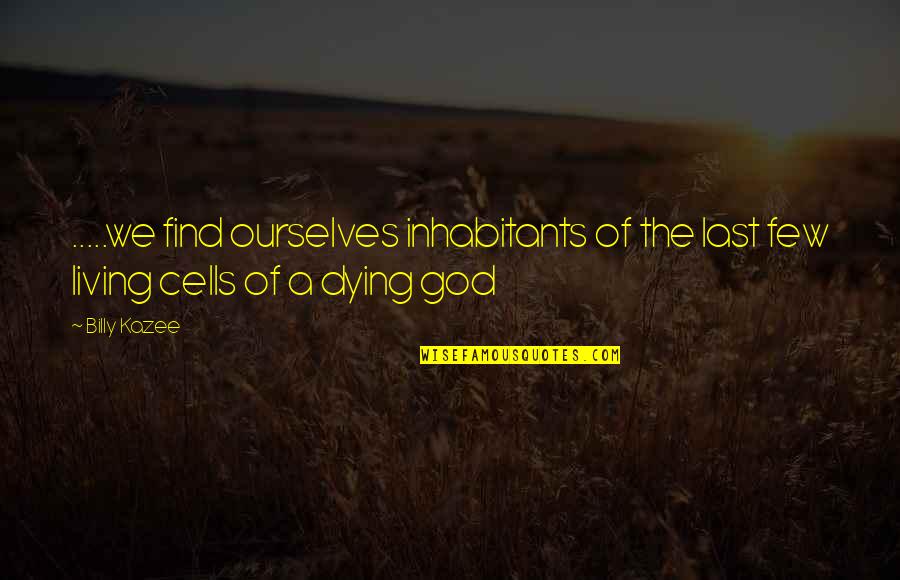The Living God Quotes By Billy Kazee: .....we find ourselves inhabitants of the last few