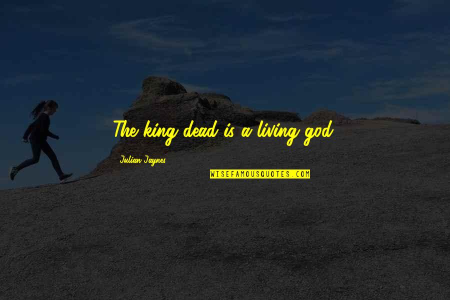 The Living God Quotes By Julian Jaynes: The king dead is a living god.