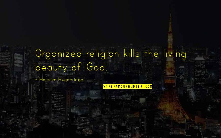 The Living God Quotes By Malcolm Muggeridge: Organized religion kills the living beauty of God.