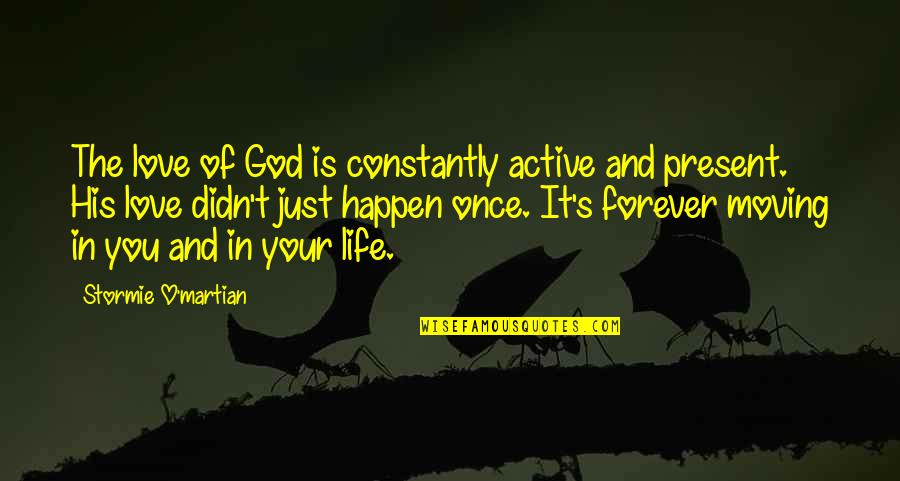 The Living God Quotes By Stormie O'martian: The love of God is constantly active and