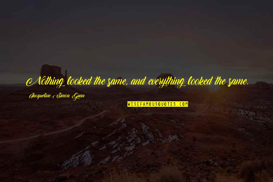 The Living Life Quotes By Jacqueline Simon Gunn: Nothing looked the same, and everything looked the