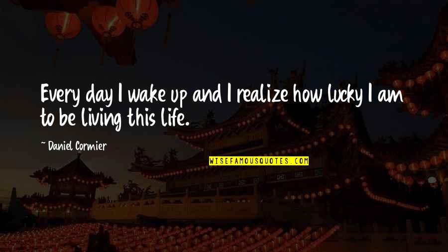The Living Wake Quotes By Daniel Cormier: Every day I wake up and I realize