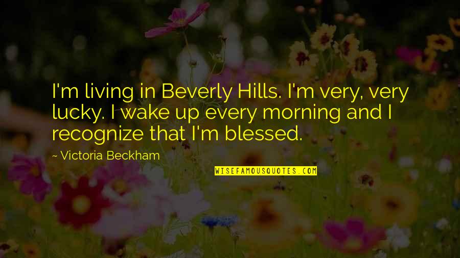 The Living Wake Quotes By Victoria Beckham: I'm living in Beverly Hills. I'm very, very