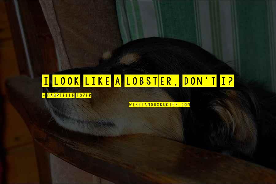 The Lobster Best Quotes By Gabrielle Tozer: I look like a lobster, don't I?