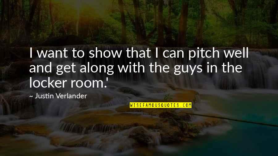 The Locker Room Quotes By Justin Verlander: I want to show that I can pitch