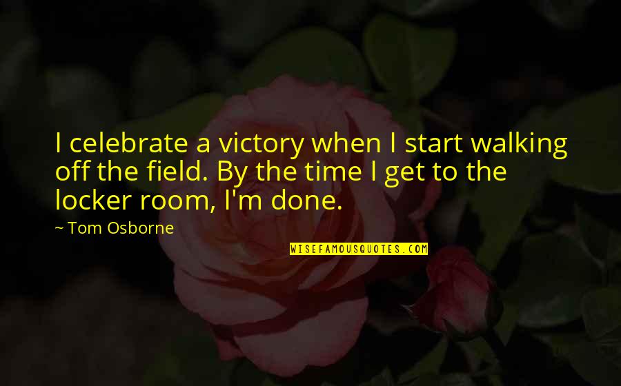 The Locker Room Quotes By Tom Osborne: I celebrate a victory when I start walking